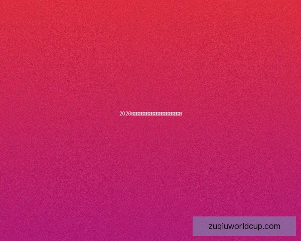 2026世界杯买球投注技巧全解析助你稳准赢球指南