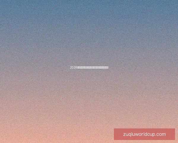 2026世界杯主体育场盛况回顾与赛事精彩瞬间全解析