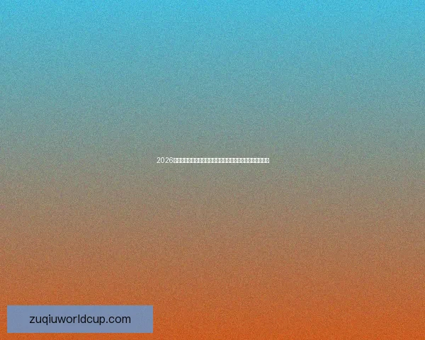 2026世界杯买球平台安全选择攻略与赛事数据分析指南全流程参考