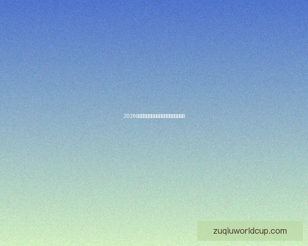 2026世界杯焦点球星盘点引领全球球迷热潮分析